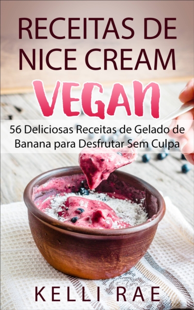 Receitas de Nice Cream vegan - 56 Deliciosas Receitas de Gelado de Banana para Desfrutar Sem Culpa, EPUB eBook