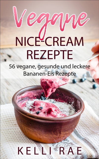 Vegane Nice-Cream Rezepte: 56 vegane, gesunde und leckere Bananen-Eis Rezepte, EPUB eBook