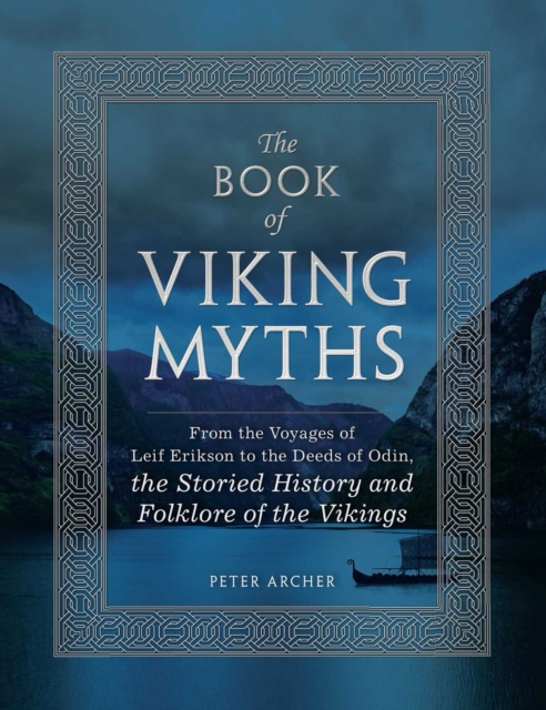 The Book of Viking Myths : From the Voyages of Leif Erikson to the Deeds of Odin, the Storied History and Folklore of the Vikings, Hardback Book