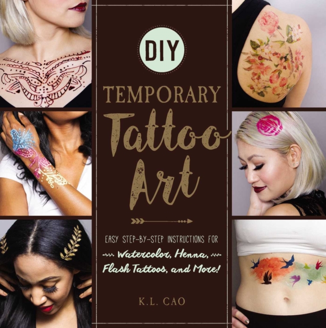 DIY Temporary Tattoo Art : Easy Step-by-Step Instructions for Watercolor, Henna, Flash Tattoos, and More!, EPUB eBook
