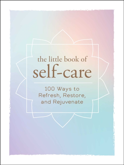 The Little Book of Self-Care : 200 Ways to Refresh, Restore, and Rejuvenate, Hardback Book