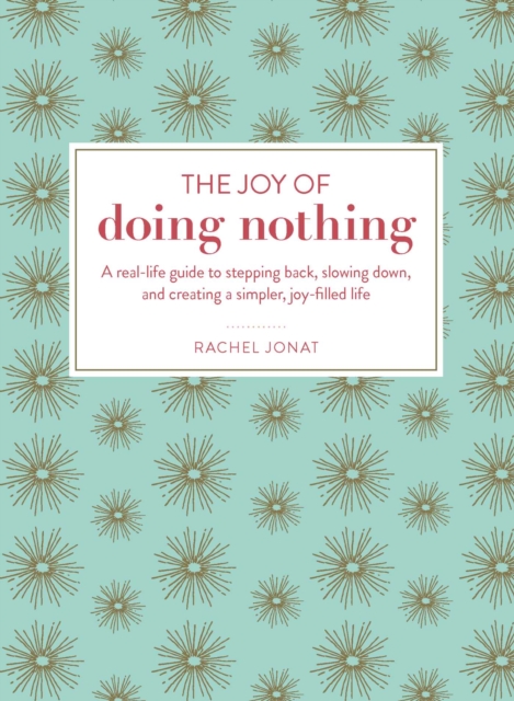 The Joy of Doing Nothing : A Real-Life Guide to Stepping Back, Slowing Down, and Creating a Simpler, Joy-Filled Life, EPUB eBook