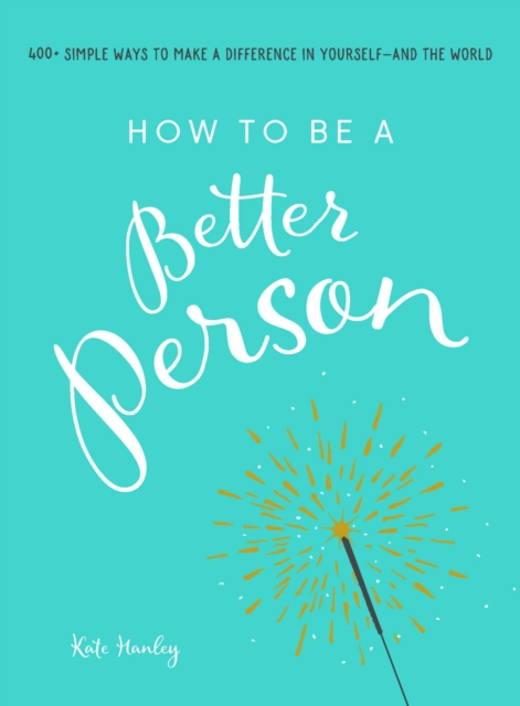 How to Be a Better Person : 400+ Simple Ways to Make a Difference in Yourself--And the World, EPUB eBook