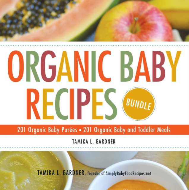 Organic Baby Recipes Bundle : 201 Organic Baby Purees; 201 Organic Baby and Toddler Meals, EPUB eBook