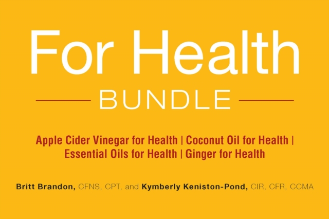 For Health Bundle : Apple Cider Vinegar for Health; Coconut Oil for Health; Essential Oils for Health; Ginger for Health, EPUB eBook