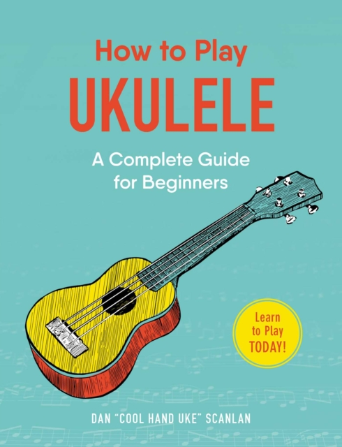 How to Play Ukulele : A Complete Guide for Beginners, EPUB eBook