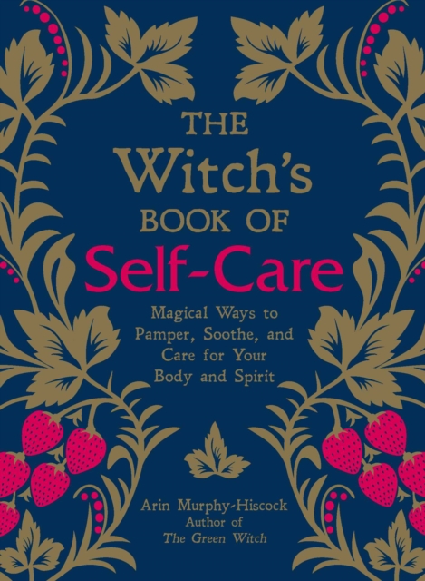 The Witch's Book of Self-Care : Magical Ways to Pamper, Soothe, and Care for Your Body and Spirit, EPUB eBook