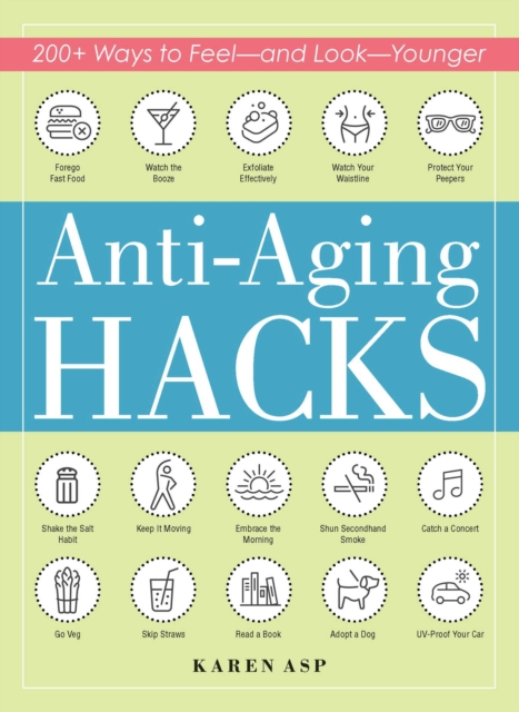 Anti-Aging Hacks : 200+ Ways to Feel--and Look--Younger, EPUB eBook