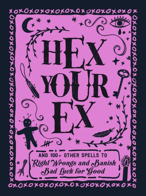 Hex Your Ex : And 100+ Other Spells to Right Wrongs and Banish Bad Luck for Good, EPUB eBook