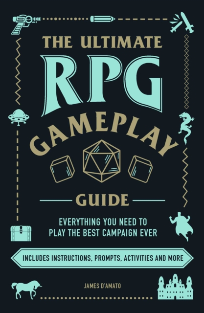 The Ultimate RPG Gameplay Guide : Role-Play the Best Campaign Ever—No Matter the Game!, Paperback / softback Book