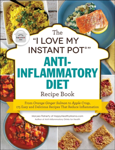 The "I Love My Instant Pot®" Anti-Inflammatory Diet Recipe Book : From Orange Ginger Salmon to Apple Crisp, 175 Easy and Delicious Recipes That Reduce Inflammation, EPUB eBook