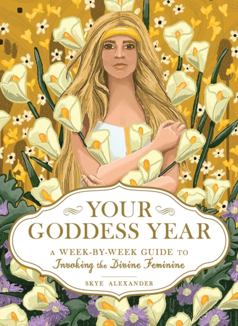 Your Goddess Year : A Week-by-Week Guide to Invoking the Divine Feminine, Paperback / softback Book