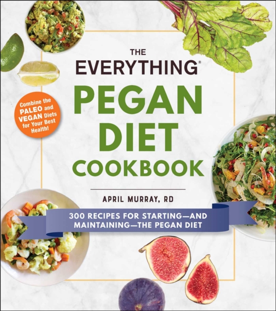 The Everything Pegan Diet Cookbook : 300 Recipes for Starting-and Maintaining-the Pegan Diet, EPUB eBook