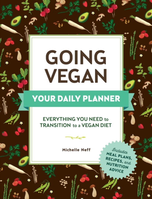 Going Vegan: Your Daily Planner : Everything You Need to Transition to a Vegan Diet, Paperback / softback Book