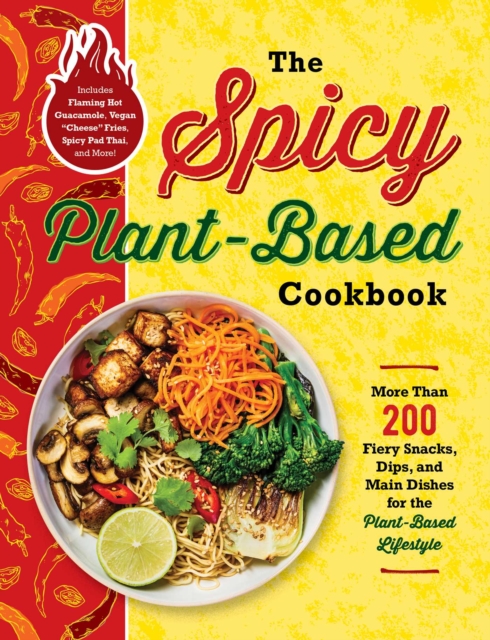 The Spicy Plant-Based Cookbook : More Than 200 Fiery Snacks, Dips, and Main Dishes for the Plant-Based Lifestyle, Paperback / softback Book
