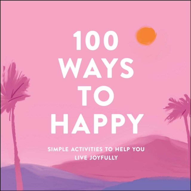 100 Ways to Happy : Simple Activities to Help You Live Joyfully, EPUB eBook