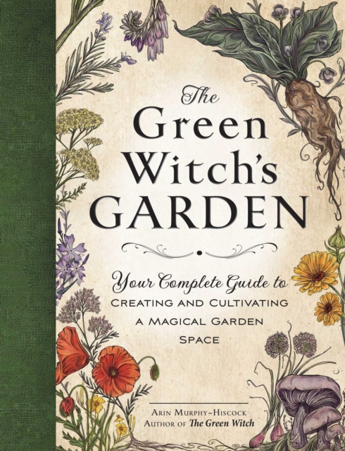 The Green Witch's Garden : Your Complete Guide to Creating and Cultivating a Magical Garden Space, EPUB eBook