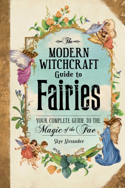 The Modern Witchcraft Guide to Fairies : Your Complete Guide to the Magick of the Fae, Hardback Book