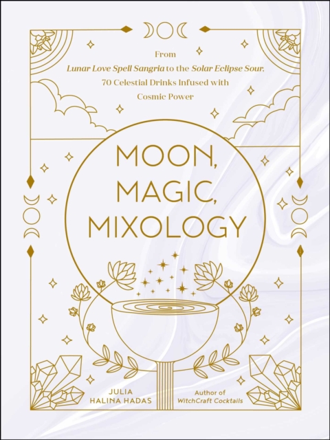 Moon, Magic, Mixology : From Lunar Love Spell Sangria to the Solar Eclipse Sour, 70 Celestial Drinks Infused with Cosmic Power, EPUB eBook