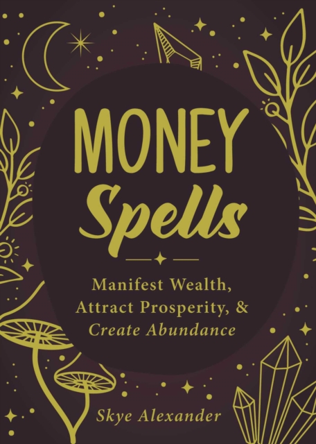 Money Spells : Manifest Wealth, Attract Prosperity, & Create Abundance, EPUB eBook