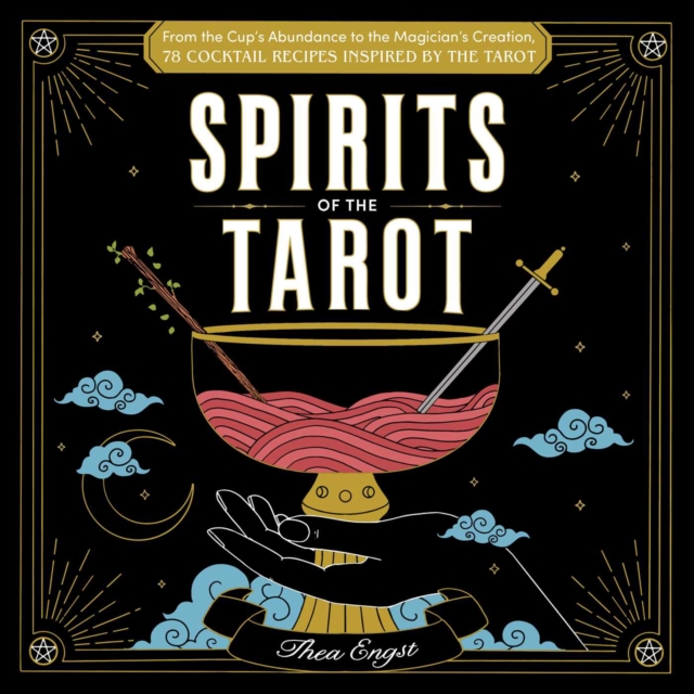 Spirits of the Tarot : From The Cups' Abundance to The Magician's Creation, 78 Cocktail Recipes Inspired by the Tarot, Hardback Book