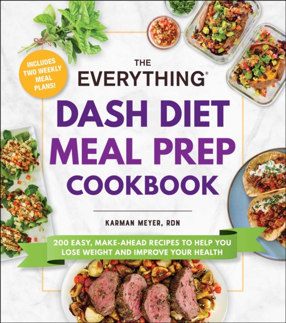 The Everything DASH Diet Meal Prep Cookbook : 200 Easy, Make-Ahead Recipes to Help You Lose Weight and Improve Your Health, EPUB eBook