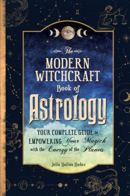 The Modern Witchcraft Book of Astrology : Your Complete Guide to Empowering Your Magick with the Energy of the Planets, Hardback Book
