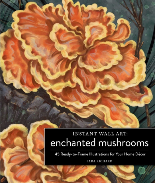 Instant Wall Art Enchanted Mushrooms : 45 Ready-to-Frame Illustrations for Your Home Decor, Paperback / softback Book