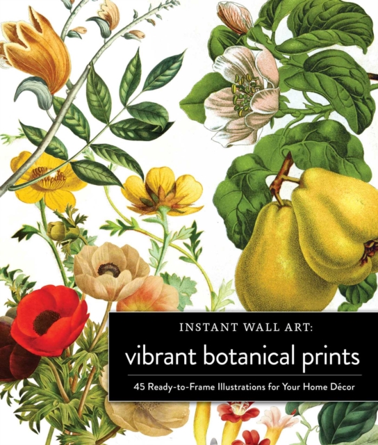Instant Wall Art Vibrant Botanical Prints : 45 Ready-to-Frame Illustrations for Your Home Decor, Paperback / softback Book