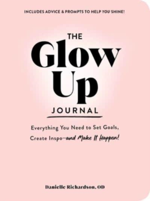 The Glow Up Journal : Everything You Need to Set Goals, Create Inspo-and Make It Happen!, Hardback Book