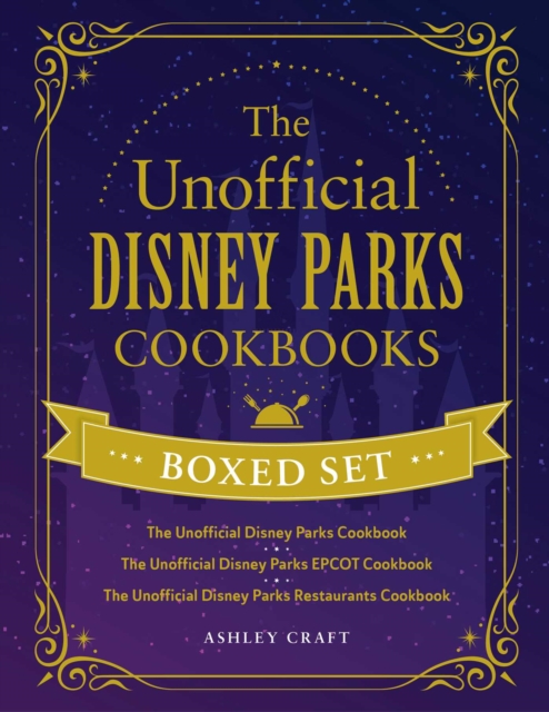 The Unofficial Disney Parks Cookbooks Boxed Set : The Unofficial Disney Parks Cookbook, The Unofficial Disney Parks EPCOT Cookbook, The Unofficial Disney Parks Restaurants Cookbook, EPUB eBook