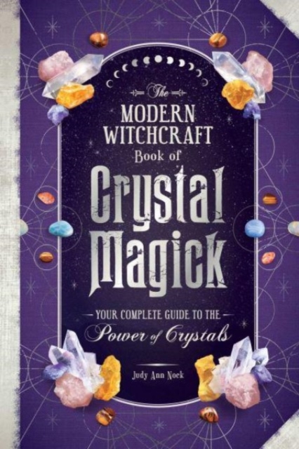 The Modern Witchcraft Book of Crystal Magick : Your Complete Guide to the Power of Crystals, Hardback Book