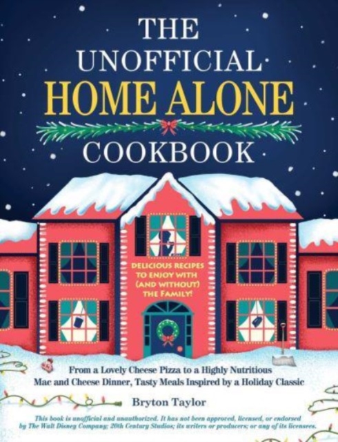The Unofficial Home Alone Cookbook : From a "Lovely" Cheese Pizza to a "Highly Nutritious" Mac and Cheese Dinner, Tasty Meals Inspired by a Holiday Classic, Hardback Book
