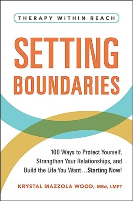 Setting Boundaries : 100 Ways to Protect Yourself, Strengthen Your Relationships, and Build the Life You Want…Starting Now!, Paperback / softback Book