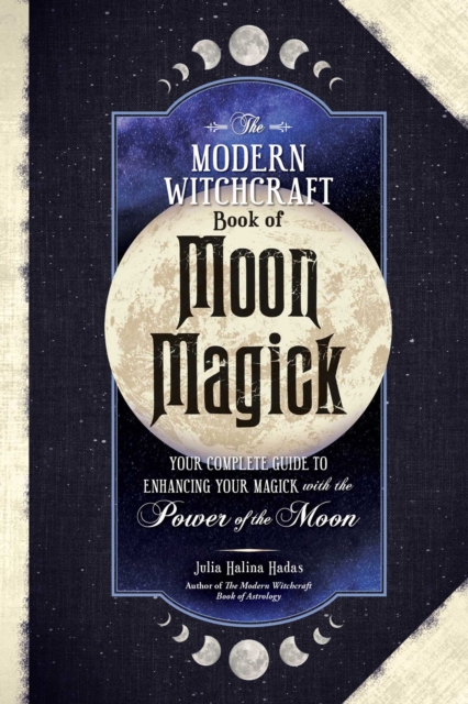The Modern Witchcraft Book of Moon Magick : Your Complete Guide to Enhancing Your Magick with the Power of the Moon, EPUB eBook