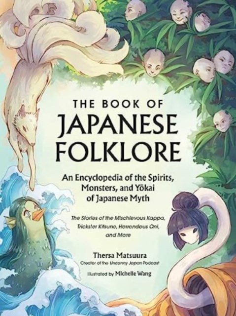 The Book of Japanese Folklore: An Encyclopedia of the Spirits, Monsters, and Yokai of Japanese Myth : The Stories of the Mischievous Kappa, Trickster Kitsune, Horrendous Oni, and More, Hardback Book