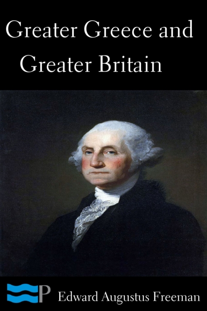 Greater Greece and Greater Britain and George Washington the Great Expander of England, EPUB eBook