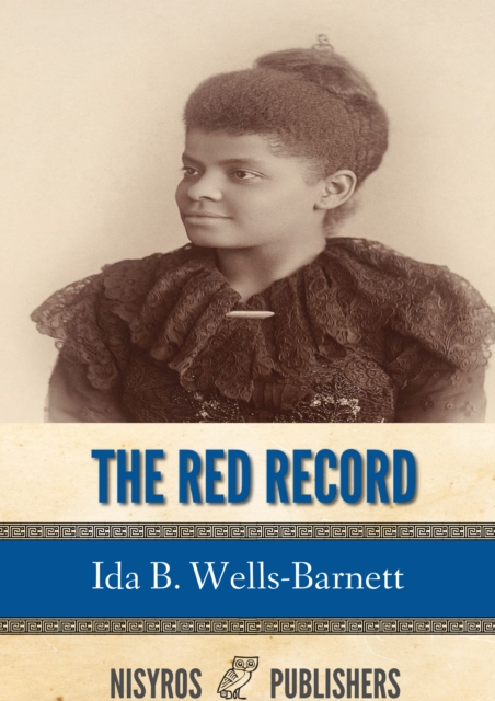 The Red Record : Tabulated Statistics and Alleged Causes of Lynching in the United States, EPUB eBook