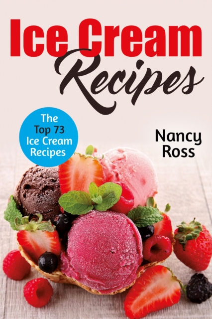 Ice Cream Recipes : The Top 73 Ice Cream Recipes, EPUB eBook