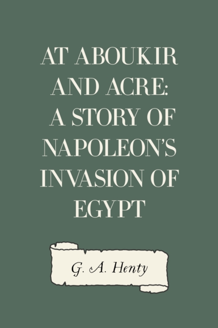 At Aboukir and Acre: A Story of Napoleon's Invasion of Egypt, EPUB eBook