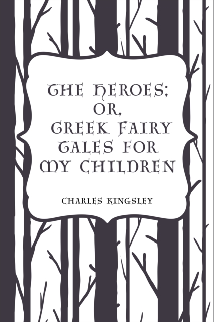 The Heroes; Or, Greek Fairy Tales for My Children, EPUB eBook