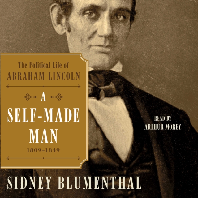 A Self-Made Man : The Political Life of Abraham Lincoln, 1809 - 1849, eAudiobook MP3 eaudioBook