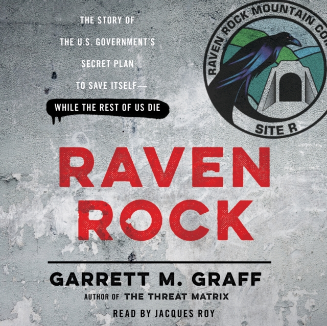 Raven Rock : The Story of the U.S. Government's Secret Plan to Save Itself--While the Rest of Us Die, eAudiobook MP3 eaudioBook