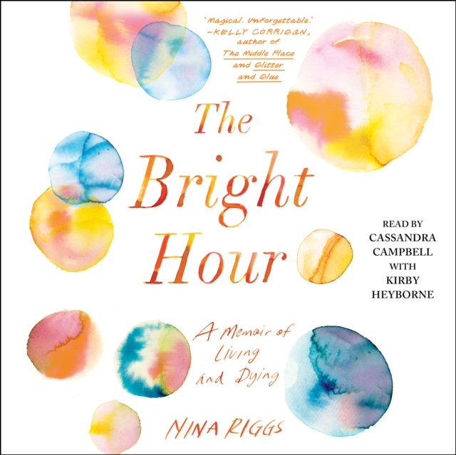 The Bright Hour : A Memoir of Living and Dying, eAudiobook MP3 eaudioBook