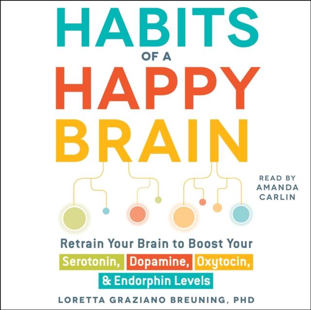 Habits of a Happy Brain : Retrain Your Brain to Boost Your Serotonin, Dopamine, Oxytocin, & Endorphin Levels, eAudiobook MP3 eaudioBook
