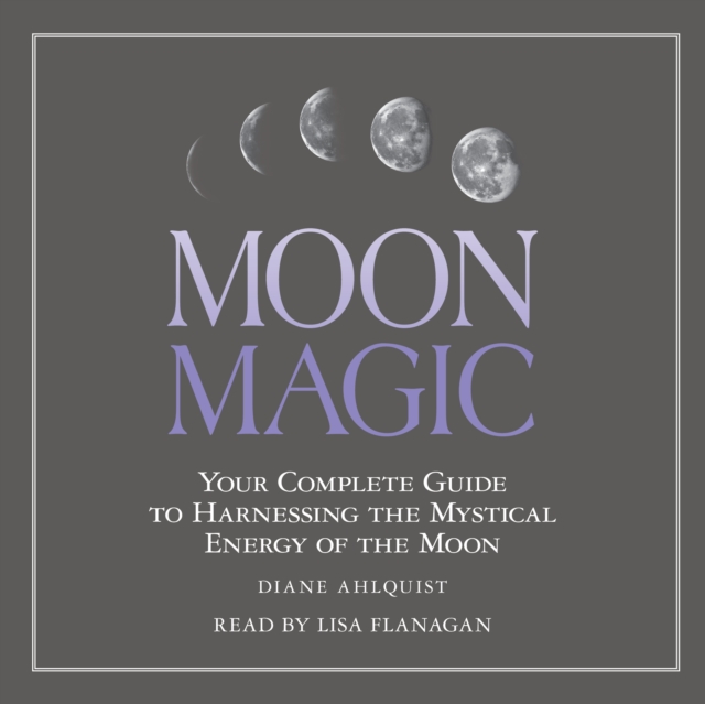 Moon Magic : Your Complete Guide to Harnessing the Mystical Energy of the Moon, eAudiobook MP3 eaudioBook