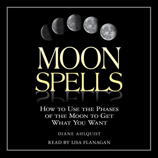 Moon Spells : How to Use the Phases of the Moon to Get What You Want, eAudiobook MP3 eaudioBook