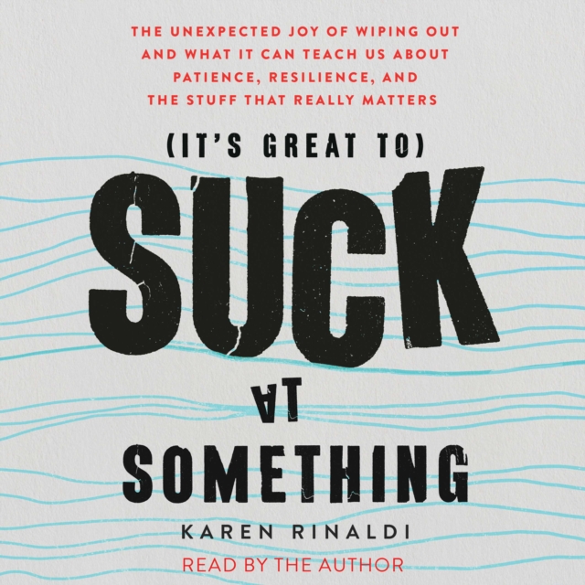 It's Great to Suck at Something : The Unexpected Joy of Wiping Out and What It Can Teach Us About Patience, Resilience, and the Stuff that Really Matters, eAudiobook MP3 eaudioBook