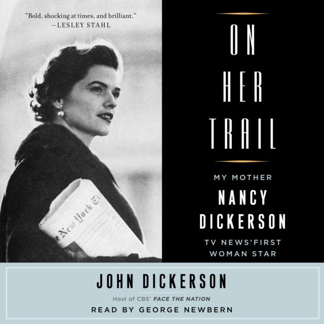 On Her Trail : My Mother, Nancy Dickerson, TV News' First Woman Star, eAudiobook MP3 eaudioBook