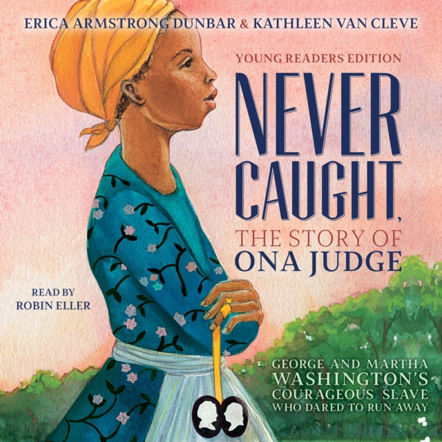 Never Caught, the Story of Ona Judge : George and Martha Washington's Courageous Slave Who Dared to Run Away, eAudiobook MP3 eaudioBook